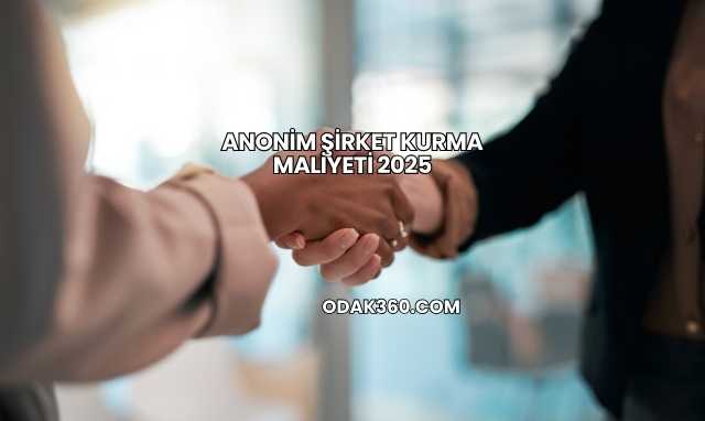 Anonim Şirket Kurma Maliyeti 2025