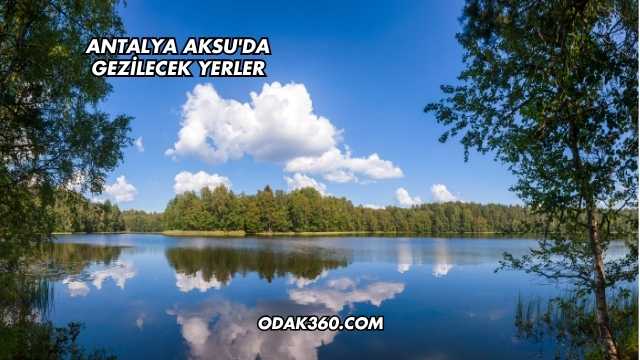 Antalya Aksu'da Gezilecek Yerler