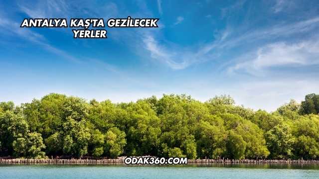 Antalya Kaş'ta Gezilecek Yerler