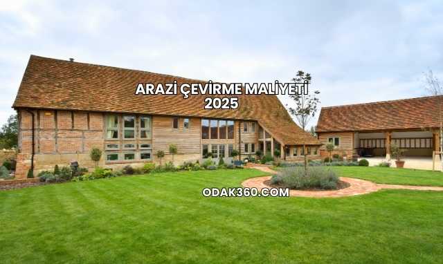 Arazi Çevirme Maliyeti 2025