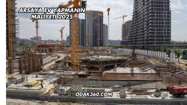 Arsaya Ev Yapmanın Maliyeti 2025
