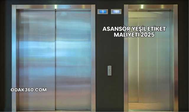Asansör Yeşil Etiket Maliyeti 2025