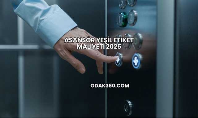 Asansör Yeşil Etiket Maliyeti 2025