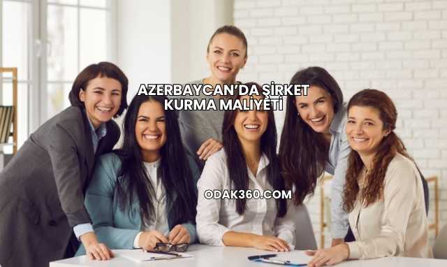 Azerbaycan’da Şirket Kurma Maliyeti