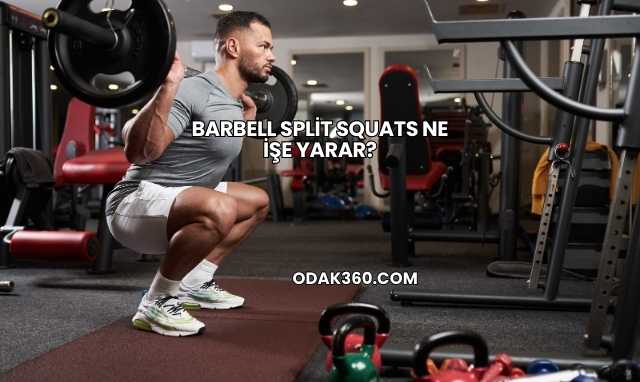 Barbell Split Squats Ne İşe Yarar?
