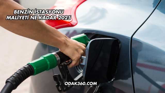 Benzin İstasyonu Maliyeti Ne Kadar 2025