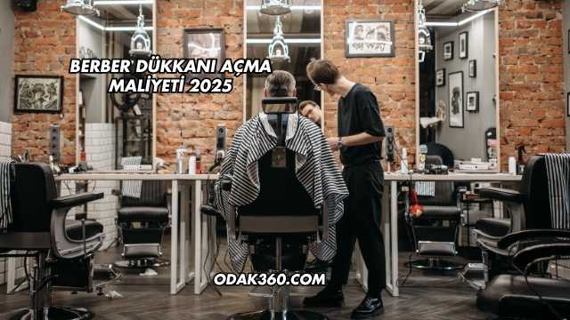 Berber Dükkanı Açma Maliyeti 2025
