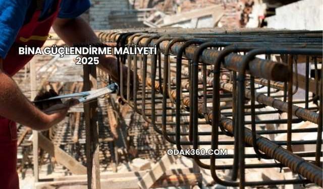 Bina Güçlendirme Maliyeti 2025