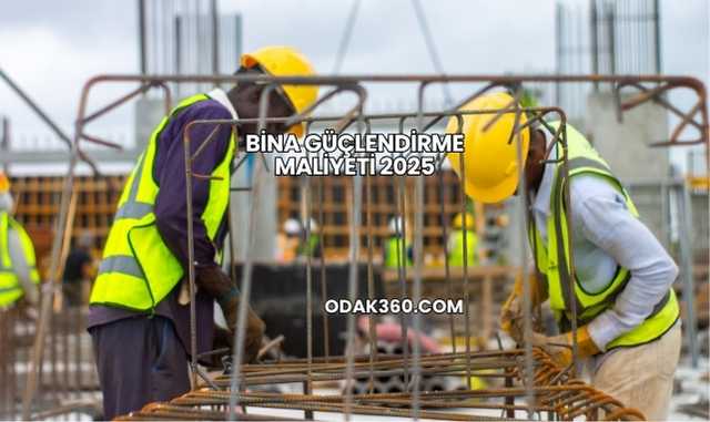 Bina Güçlendirme Maliyeti 2025