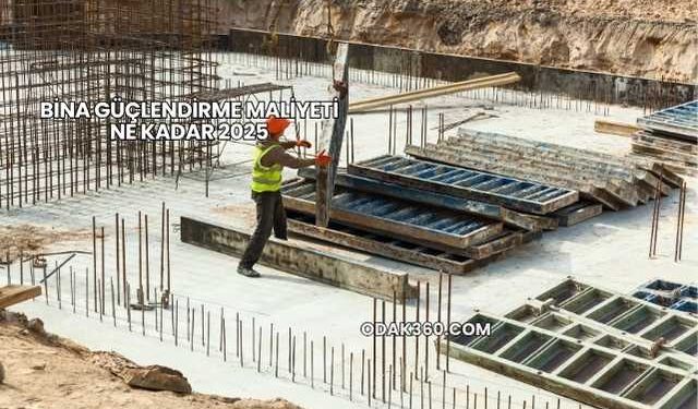 Bina Güçlendirme Maliyeti Ne Kadar 2025