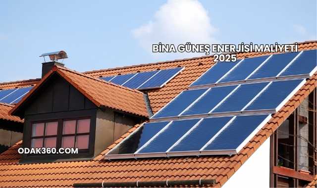 Bina Güneş Enerjisi Maliyeti 2025