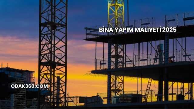 Bina Yapım Maliyeti 2025