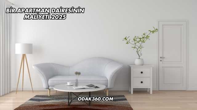 Bir Apartman Dairesinin Maliyeti 2025