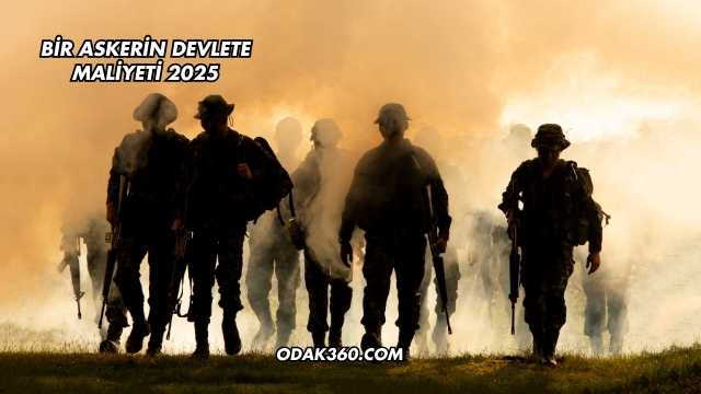 Bir Askerin Devlete Maliyeti 2025