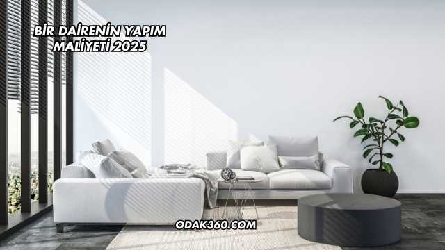Bir Dairenin Yapım Maliyeti 2025