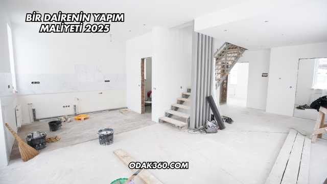 Bir Dairenin Yapım Maliyeti 2025