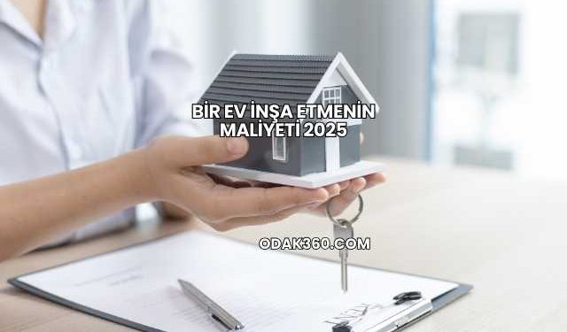 Bir Ev İnşa Etmenin Maliyeti 2025