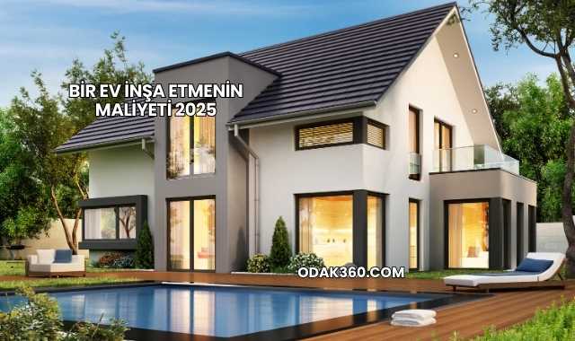 Bir Ev İnşa Etmenin Maliyeti 2025