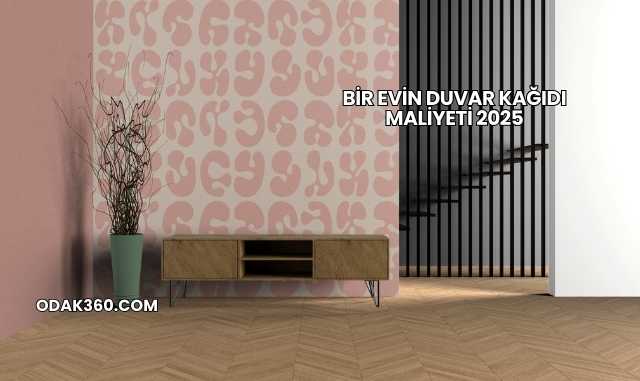 Bir Evin Duvar Kağıdı Maliyeti 2025