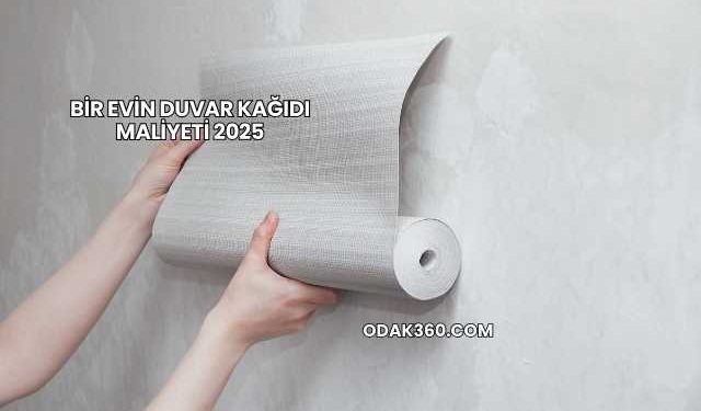 Bir Evin Duvar Kağıdı Maliyeti 2025
