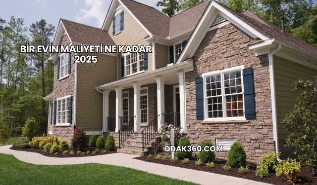 Bir Evin Maliyeti Ne Kadar 2025