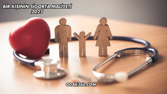 Bir Kişinin Sigorta Maliyeti 2025