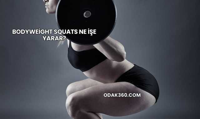 Bodyweight Squats Ne İşe Yarar?