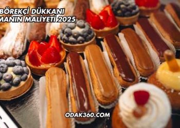 Börekçi Dükkanı Açmanın Maliyeti 2025