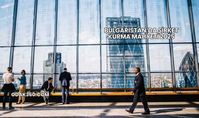 Bulgaristan’da Şirket Kurma Maliyeti 2025