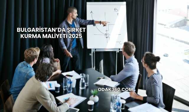 Bulgaristan’da Şirket Kurma Maliyeti 2025