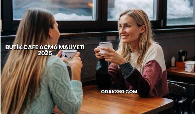 Butik Cafe Açma Maliyeti 2025