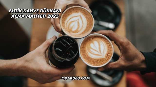 Butik Kahve Dükkanı Açma Maliyeti 2025