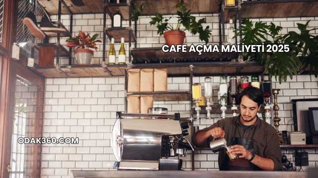 Cafe Açma Maliyeti 2025