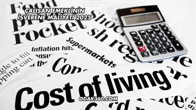 Çalışan Emeklinin İşverene Maliyeti 2025