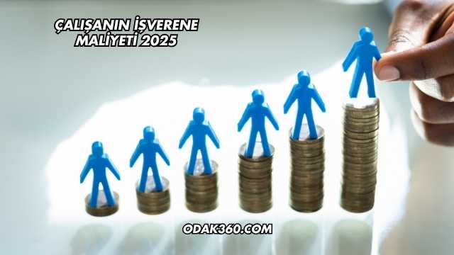Çalışanın İşverene Maliyeti 2025