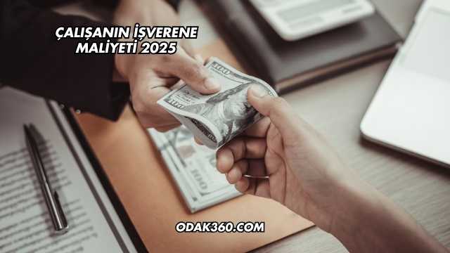 Çalışanın İşverene Maliyeti 2025