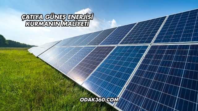 Çatıya Güneş Enerjisi Kurmanın Maliyeti