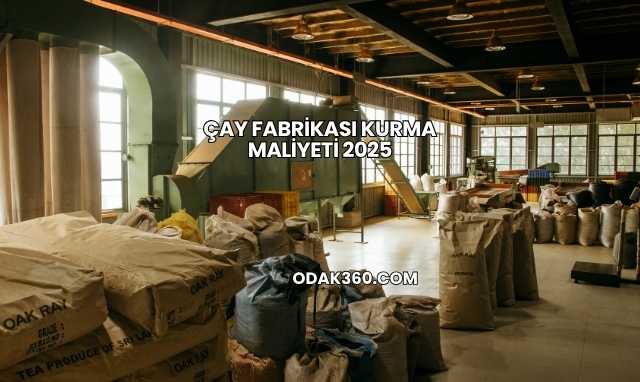 Çay Fabrikası Kurma Maliyeti 2025