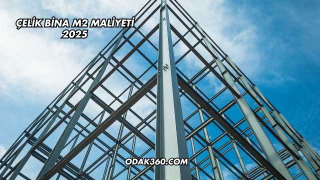 Çelik Bina m2 Maliyeti 2025