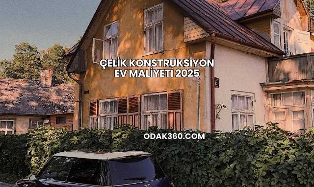 Çelik Konstrüksiyon Ev Maliyeti 2025