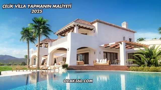 Çelik Villa Yapmanın Maliyeti 2025