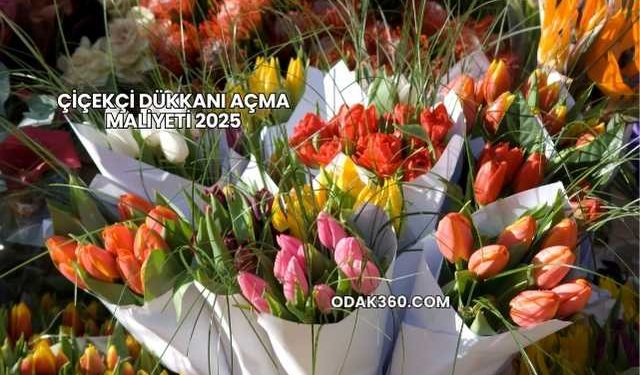 Çiçekçi Dükkanı Açma Maliyeti 2025