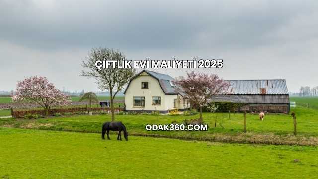 Çiftlik Evi Maliyeti 2025
