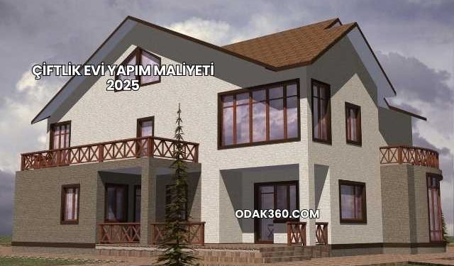 Çiftlik Evi Yapım Maliyeti 2025