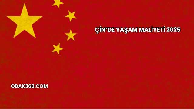 Çin’de Yaşam Maliyeti 2025