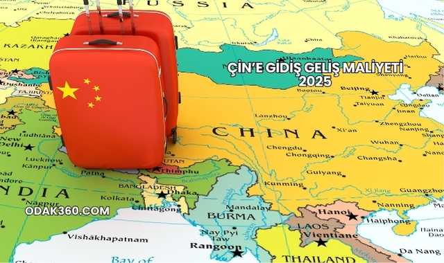 Çin’e Gidiş Geliş Maliyeti 2025