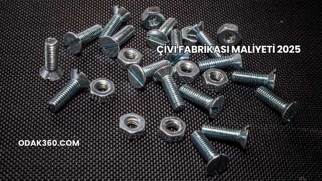 Çivi Fabrikası Maliyeti 2025