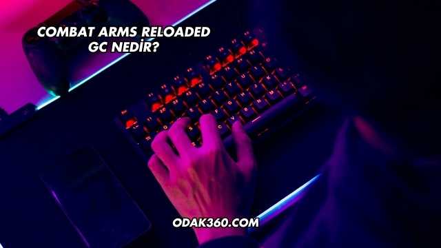 Combat Arms Reloaded GC Nedir?