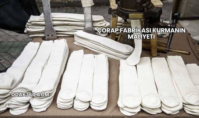 Çorap Fabrikası Kurmanın Maliyeti