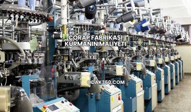 Çorap Fabrikası Kurmanın Maliyeti